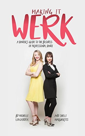 Making it Werk: A Dancer's Guide to the Business of Professional Dance (Kindle Edition)