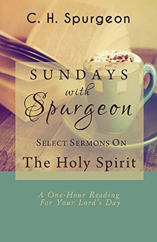 Sundays With Spurgeon: Select Sermons On The Holy Spirit: A One-Hour Reading for Your Lord’s Day
