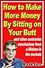 How to Make More Money By Sitting on Your Butt: and Other Contrarian Conclusions From a Lifetime in the Markets