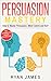 Persuasion: Mastery- How to Master Persuasion, Mind Control and NLP (Persuasion Series Book 2)
