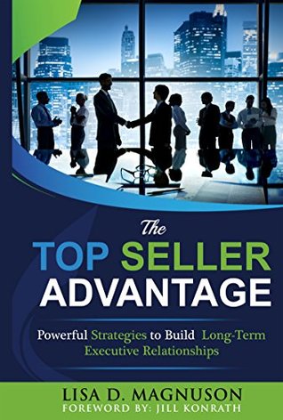 The TOP Seller Advantage: Powerful Strategies to Build Long-Term Executive Relationships (Kindle Edition)