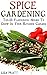 Spice Gardening: Top-12 Flavourful Herbs To Grow In Your Kitchen Garden : (Gardening Indoors, Gardening Vegetables, Gardening Books, Gardening Year Round)