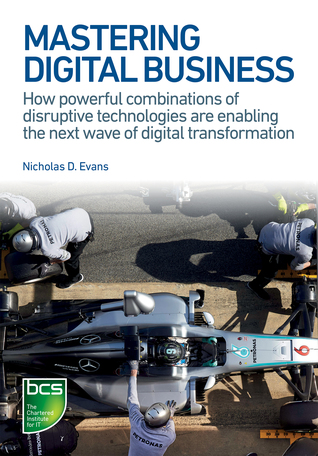 Mastering Digital Business: How powerful combinations of disruptive technologies are enabling the next wave of digital transformation (Paperback)