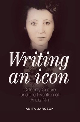 Writing an Icon: Celebrity Culture and the Invention of Anaïs Nin (Paperback)