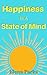 Happiness Is A State of Mind: Your Keys To a Positive Mindset and Everyday Happiness