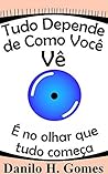 Tudo Depende de Como Você Vê: É no olhar que tudo começa | 8ª ed. (Portuguese Edition)