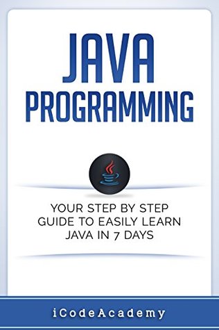 Java: Programming: Your Step by Step Guide to Easily Learn Java in 7 Days (Java for Beginners, Java Programming for Beginners, Learn Java, Java Language)