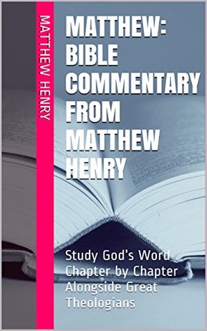 Matthew: Bible Commentary from Matthew Henry: Study God's Word Chapter by Chapter Alongside Great Theologians