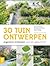 30 tuinontwerpen:  Ongewone ontwerpen voor een gewone tuin