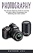 Photography: The Ultimate Beginners Guide To Learning All About Digital Photography And Mastering Your DSLR Camera!