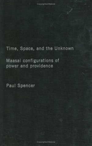 Time, Space and the Unknown: Maasai Configurations of Power and Providence (Kindle Edition)