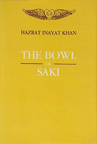 The bowl of saki: Thoughts for daily contemplation from the sayings and teachings of Hazrat Inayat Khan (The collected works of Hazrat Inayat Khan)