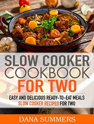 Slow Cooker Cookbook for Two: Easy and Delicious Slow Cooker Recipes for Ready-to-Eat One Pot Meals (Kindle Edition)
