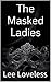 The Masked Ladies by Lee Loveless