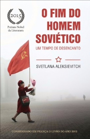 O Fim do Homem Soviético: Um Tempo de Desencanto (Vozes da Utopia, #5)