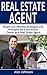 Real Estate Agent: Simple and Effective Strategies and Principles for a Successful Career as a Real Estate Agent (Generating Leads, Real Estate Agent Exam, Staging an Open House,) (Volume-3)