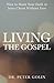 Living the Gospel: How to Share Your Faith in Jesus Christ Without Fear