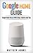 Google Home: The Google Home Guide And Google Home Manual With Setup, Features And Tips