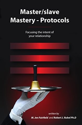Master/slave Mastery -- Protocols: Focusing the intent of your relationship (Kindle Edition)