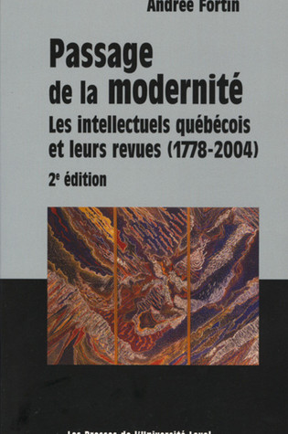 Passage de la modernité. Les intellectuels québécois et leurs revues (1778-2004)