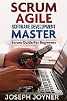 Scrum Agile Software Development Master: Scrum Guide For Beginners