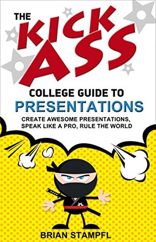 The Kick Ass College Guide to Presentations: Create Awesome Presentations, Speak Like a Pro, Rule the World (Kindle Edition)