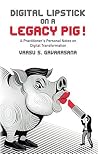 Digital Lipstick on a Legacy Pig !: A Practitioner's Personal Notes on Digital Transformation