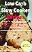 Low Carb Slow Cooker Recipes: The Top Low Carb Slow Cooker And Crockpot Recipes For Weight Loss (Low Carb Diet Cookbook Book 1)