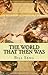 The World That Then Was by Bill Seng