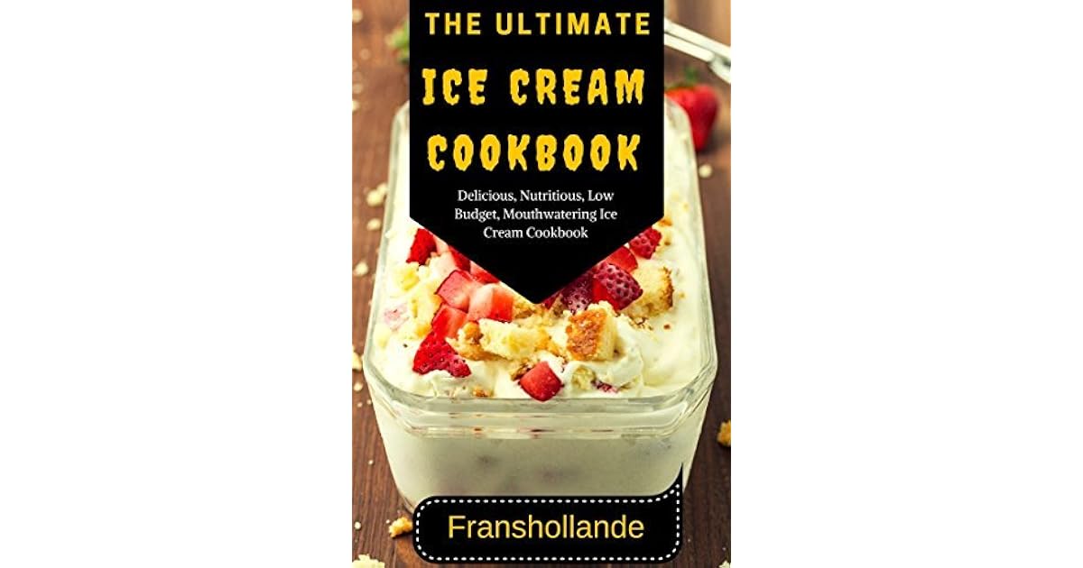 The Ultimate Ice Cream Cookbook 101 Delicious, Nutritious, Low Budget