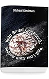 Keto Bread Cookbook: Real Low Carb Recipes: (low carbohydrate, high protein, low carbohydrate foods, low carb, low carb cookbook, low carb recipes)