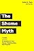 The Shame Myth: 7 Steps to Advance in Your Career, Relationships, and Purpose