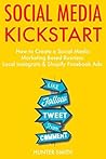 Social Media Kickstart: How to Create a Social Media Marketing Based Business. Local Instagram & Shopify Facebook Ads.