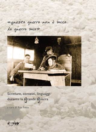 Questa guerra non è mica la guerra mia. Scritture, contesti, linguaggi durante la Grande guerra