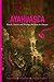 Ayahuasca: Rituals, Potions...