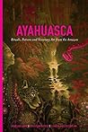 Ayahuasca: Rituals, Potions and Visionary Art from the Amazon