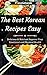 The Best Korean Recipes Easy: Delicious & Nutrient Improve Your Emotional and Physical Health