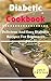Diabetic Cookbook: Delicious And Easy Diabetic Recipes For Beginners (Diabetic Friendly Recipes Book 1)