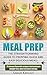 Meal Prep: The Straightforward Guide to Prepping Quick and Easy Delicious Meals