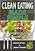 Clean Eating Made Simple: The Best Way To Lose Weight Naturally With Delicious, Clean Eating Food Recipes That You'd Love To Cook (Sugar Detox, Meal Prep, Ketogenics Diet,Weight Loss,Low Carb Diet)