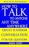 How to Talk To Anyone, Any Time, Anywhere: Great Random Conversation Starter Questions