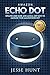 Amazon Echo Dot: Updated User Guide and Manual 2017 How to Maximize your Amazon Echo Dot (Amazon Dot, Amazon Echo, Amazon Alexa, Amazon Tap, Amazon Fire Stick, Amazon Fire Tablet, Amazon Speaker)