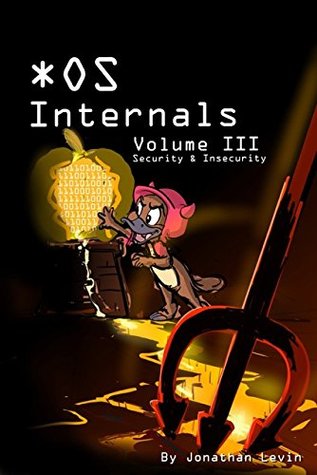 MacOS and iOS Internals, Volume III: Security & Insecurity