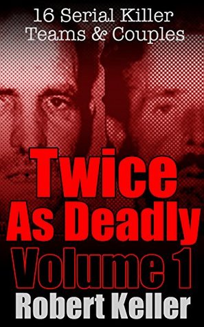 Twice As Deadly: Volume 1: 16 Serial Killer Teams & Couples (Kindle Edition)