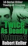 Twice As Deadly: Volume 2: 16 Serial Killer Teams & Couples Twice As Deadly: Volume 2: 16 Serial Killer Teams & Couples