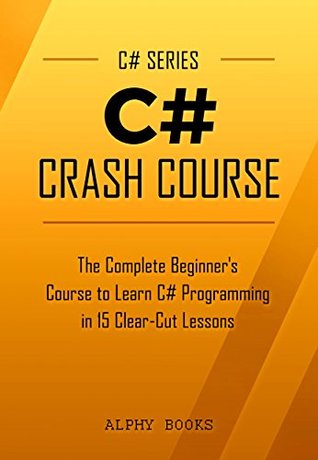 C C Crash Course The Complete Beginner S Course To Learn C Programming In 15 Clear Cut Lessons Including Dozens Of Practical Examples Exercises By Alphy Books