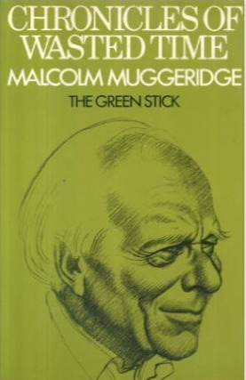 Chronicles Of Wasted Time By Malcolm Muggeridge Chronicles Of Wasted Time By Malcolm Muggeridge