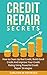 Credit Repair Secrets: How to Clean Up Bad Credit, Build Good Credit And Improve Your Credit Rating Using Powerful Credit Repair Strategies
