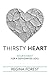 Thirsty Heart: Nourishment for a Dehydrated Soul
