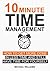 10 Minute Time Management: How to get more done in less time and still have time for yourself